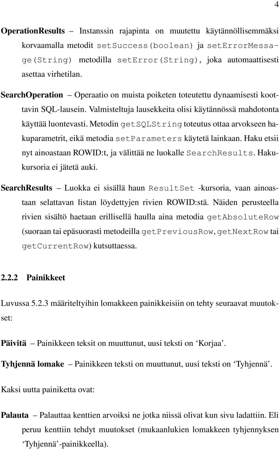 Metodin getsqlstring toteutus ottaa arvokseen hakuparametrit, eikä metodia setparameters käytetä lainkaan. Haku etsii nyt ainoastaan ROWID:t, ja välittää ne luokalle SearchResults.