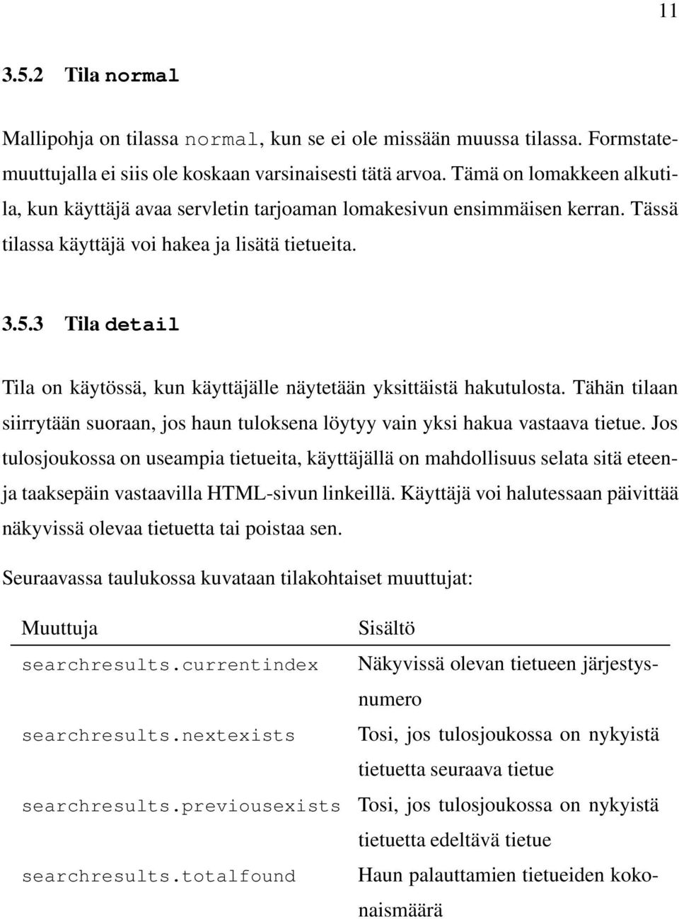 3 Tila detail Tila on käytössä, kun käyttäjälle näytetään yksittäistä hakutulosta. Tähän tilaan siirrytään suoraan, jos haun tuloksena löytyy vain yksi hakua vastaava tietue.