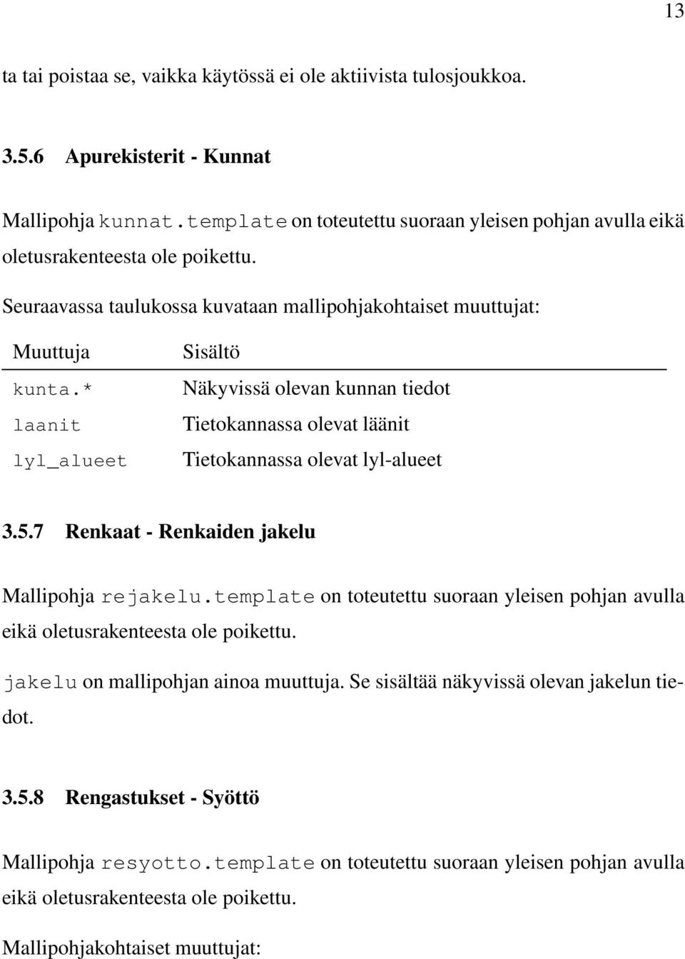 * laanit lyl_alueet Sisältö Näkyvissä olevan kunnan tiedot Tietokannassa olevat läänit Tietokannassa olevat lyl-alueet 3.5.7 Renkaat - Renkaiden jakelu Mallipohja rejakelu.