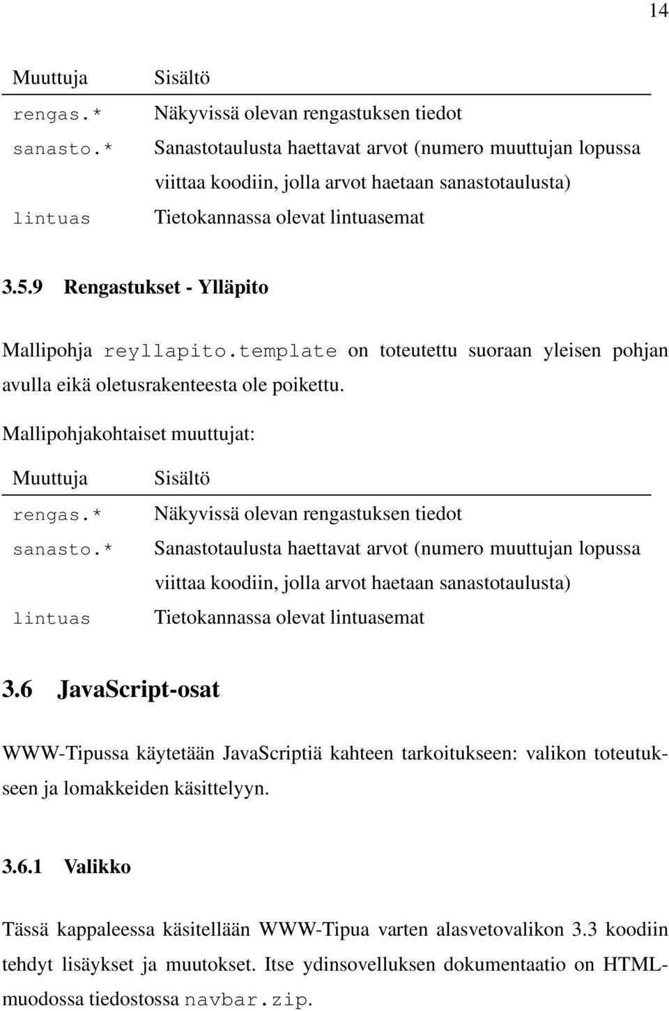 3.5.9 Rengastukset - Ylläpito Mallipohja reyllapito.template on toteutettu suoraan yleisen pohjan avulla eikä oletusrakenteesta ole poikettu. Mallipohjakohtaiset muuttujat: Muuttuja rengas.* sanasto.