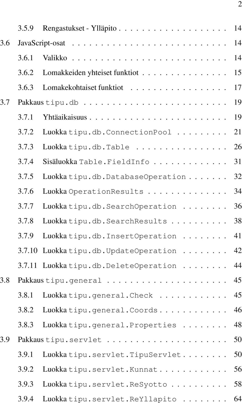 db.table................ 26 3.7.4 Sisäluokka Table.FieldInfo............. 31 3.7.5 Luokka tipu.db.databaseoperation....... 32 3.7.6 Luokka OperationResults.............. 34 3.7.7 Luokka tipu.db.searchoperation.