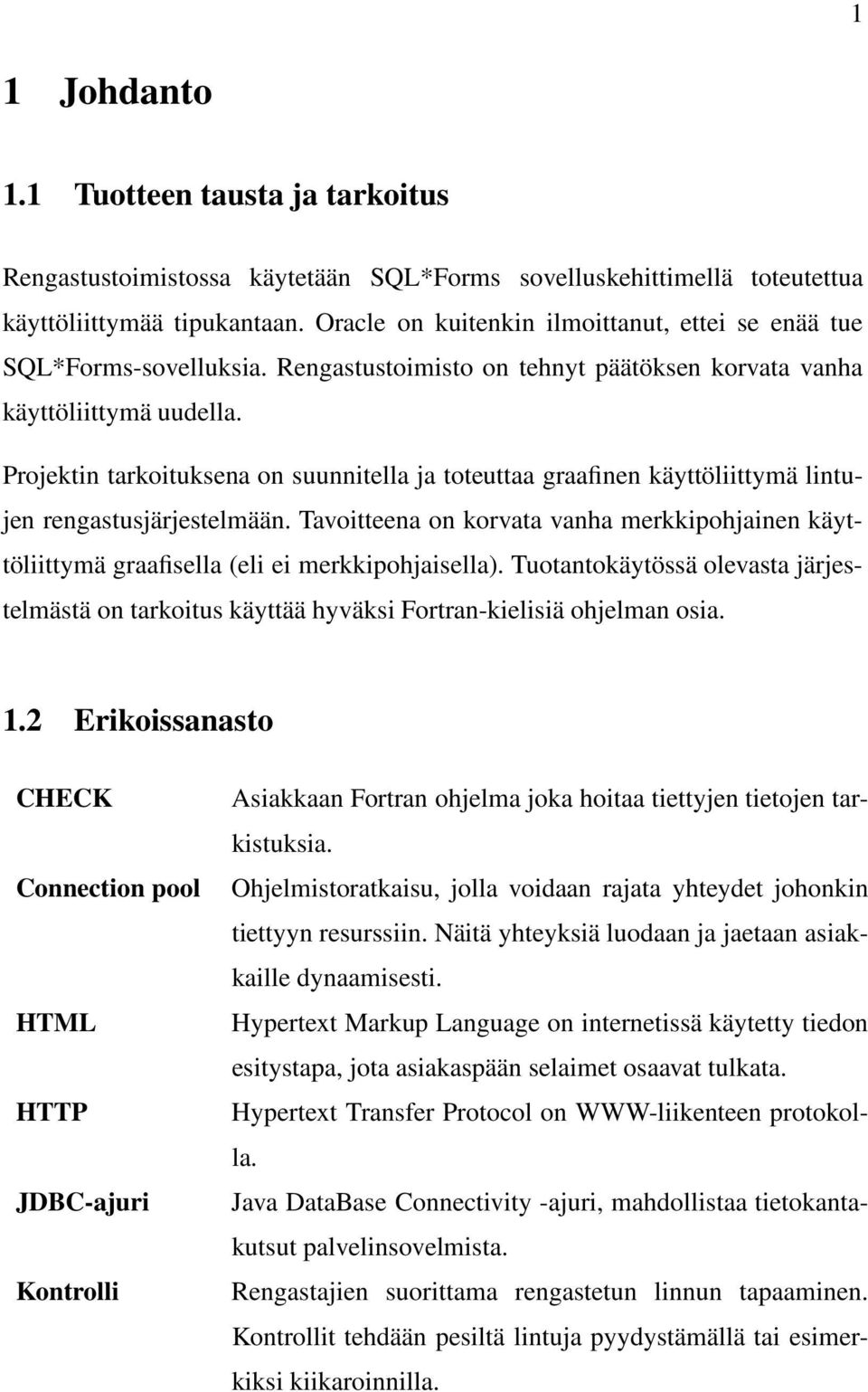 Projektin tarkoituksena on suunnitella ja toteuttaa graafinen käyttöliittymä lintujen rengastusjärjestelmään.