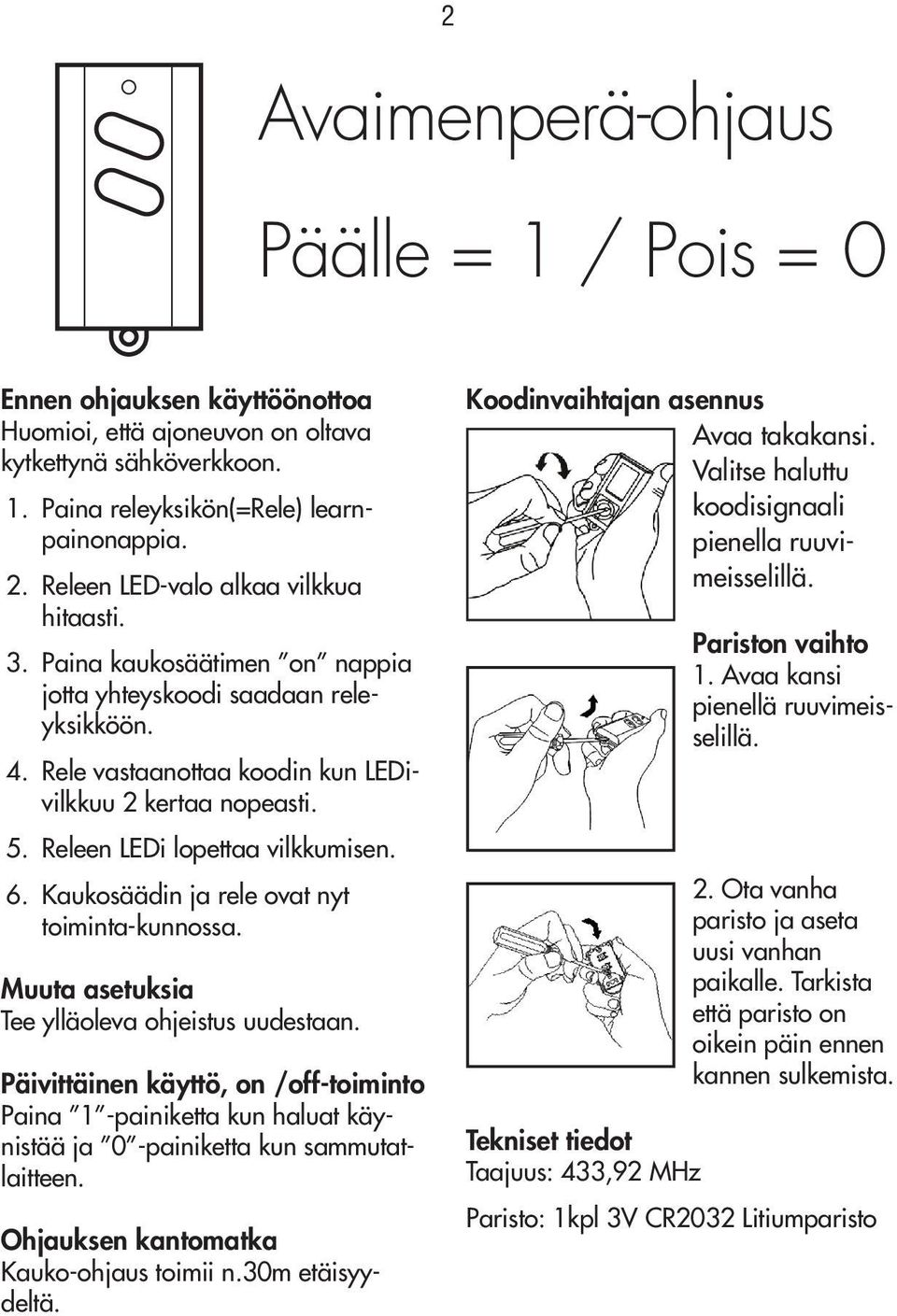 Releen LEDi lopettaa vilkkumisen. 6. Kaukosäädin ja rele ovat nyt toiminta-kunnossa. Muuta asetuksia Tee ylläoleva ohjeistus uudestaan.