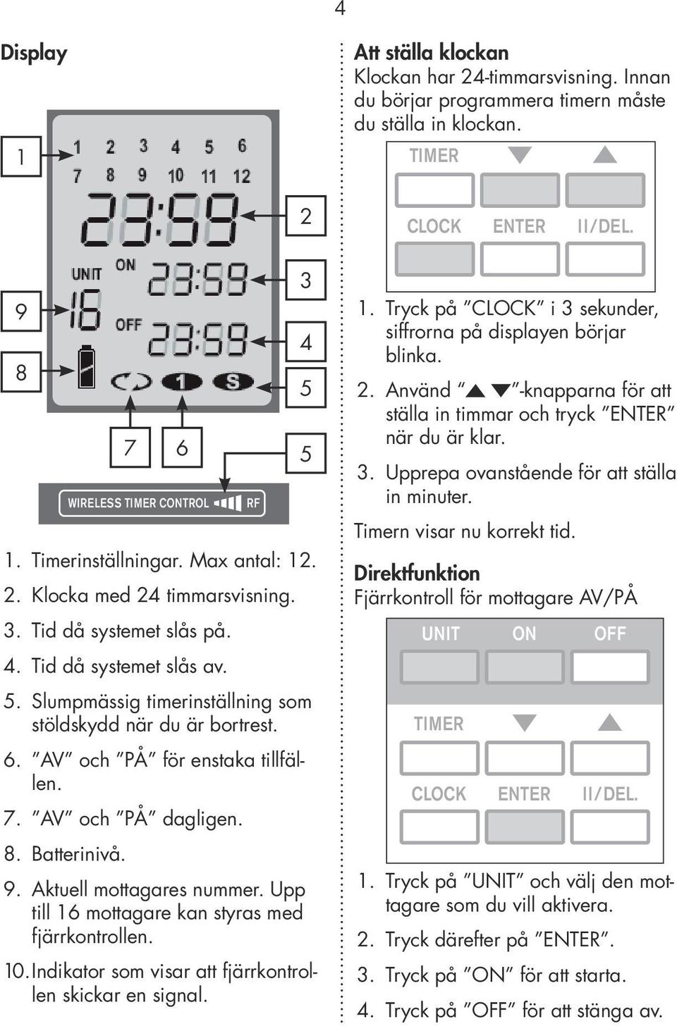 AV och PÅ för enstaka tillfällen. 7. AV och PÅ dagligen. 8. Batterinivå. 9. Aktuell mottagares nummer. Upp till 16 mottagare kan styras med fjärrkontrollen. 10.