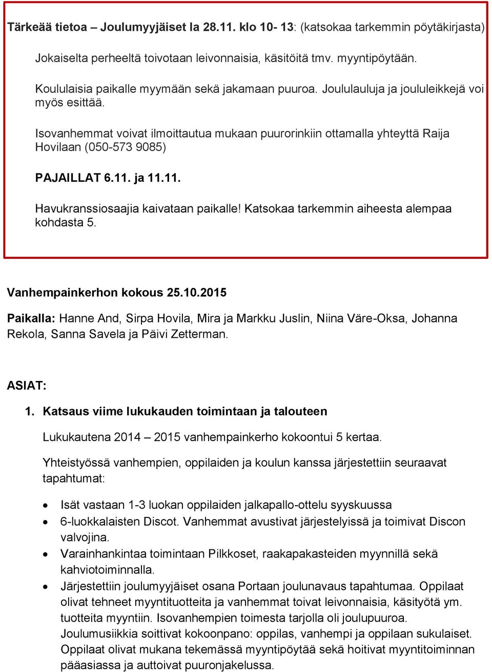 Isovanhemmat voivat ilmoittautua mukaan puurorinkiin ottamalla yhteyttä Raija Hovilaan (050-573 9085) PAJAILLAT 6.11. ja 11.11. Havukranssiosaajia kaivataan paikalle!