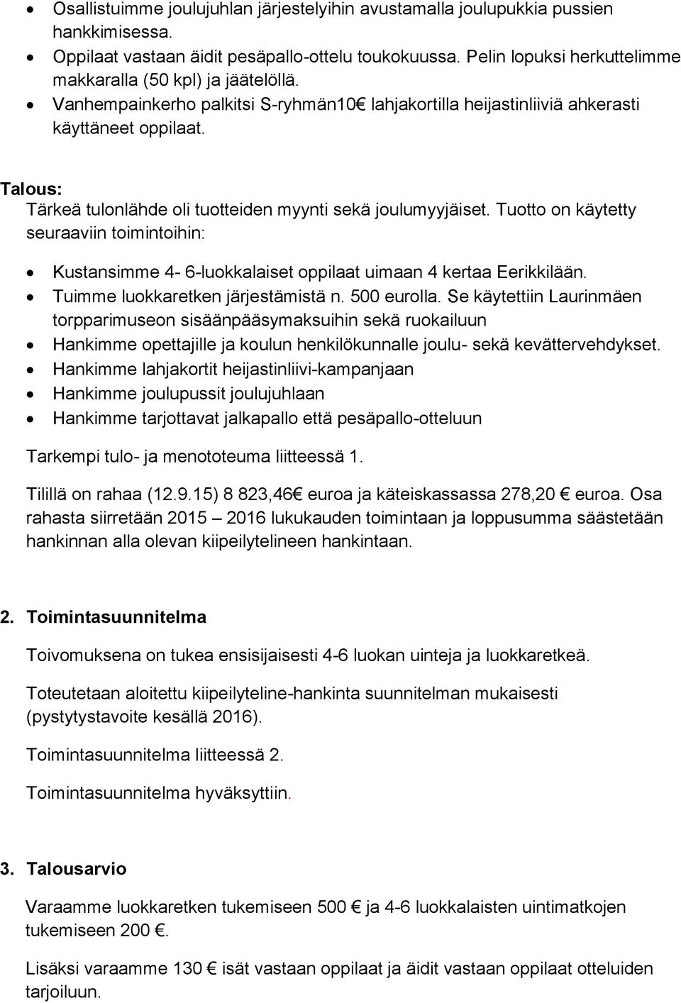 Talous: Tärkeä tulonlähde oli tuotteiden myynti sekä joulumyyjäiset. Tuotto on käytetty seuraaviin toimintoihin: Kustansimme 4-6-luokkalaiset oppilaat uimaan 4 kertaa Eerikkilään.