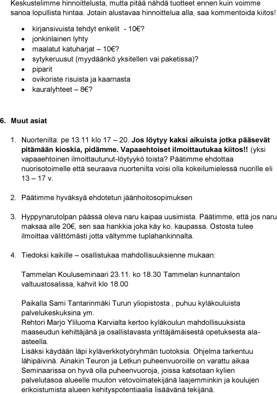 Jos löytyy kaksi aikuista jotka pääsevät pitämään kioskia, pidämme. Vapaaehtoiset ilmoittautukaa kiitos!! (yksi vapaaehtoinen ilmoittautunut-löytyykö toista?