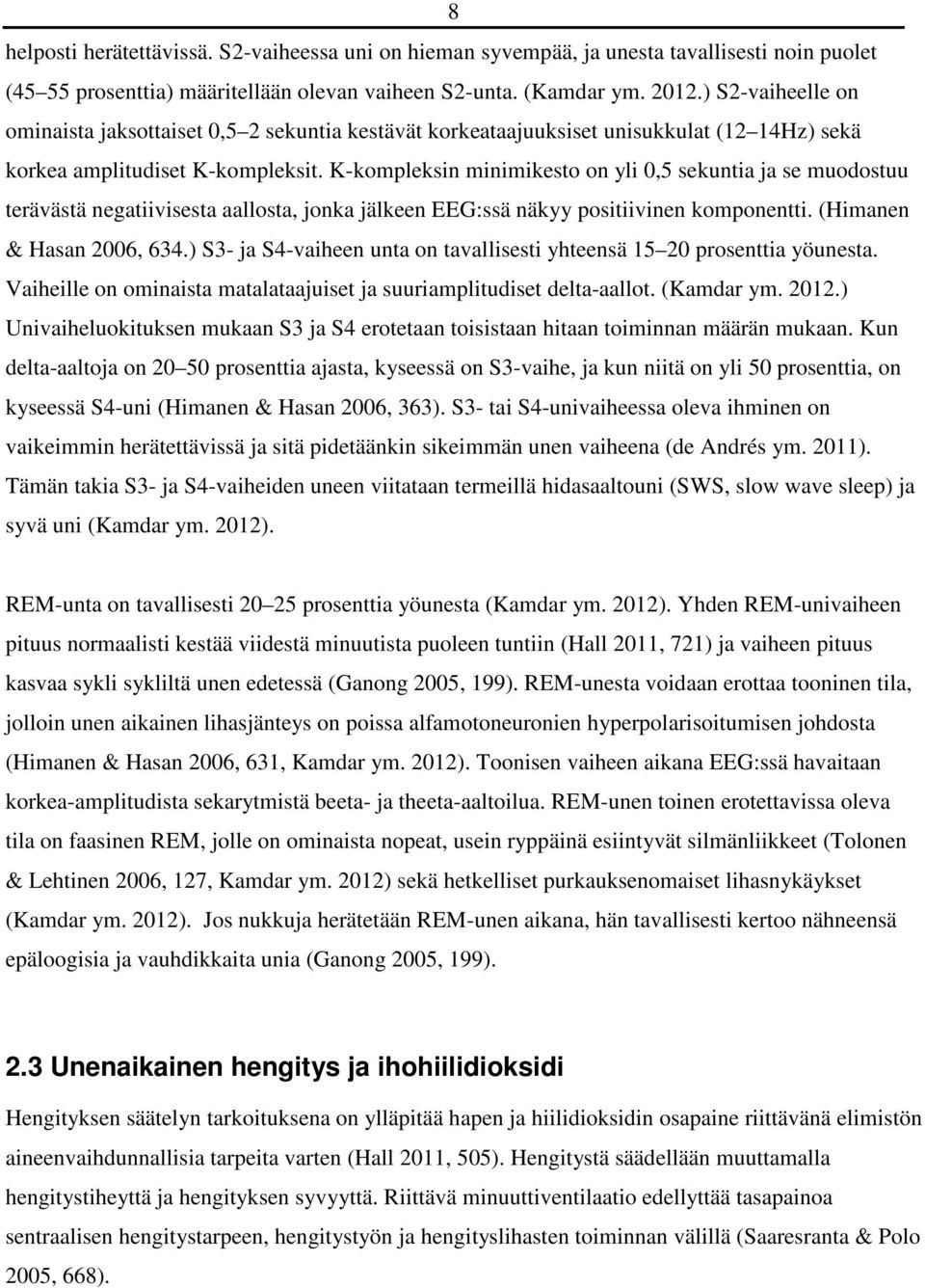 K-kompleksin minimikesto on yli 0,5 sekuntia ja se muodostuu terävästä negatiivisesta aallosta, jonka jälkeen EEG:ssä näkyy positiivinen komponentti. (Himanen & Hasan 2006, 634.