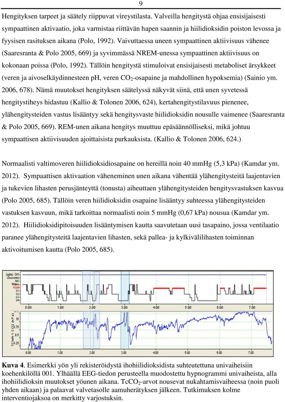 Vaivuttaessa uneen sympaattinen aktiivisuus vähenee (Saaresranta & Polo 2005, 669) ja syvimmässä NREM-unessa sympaattinen aktiivisuus on kokonaan poissa (Polo, 1992).