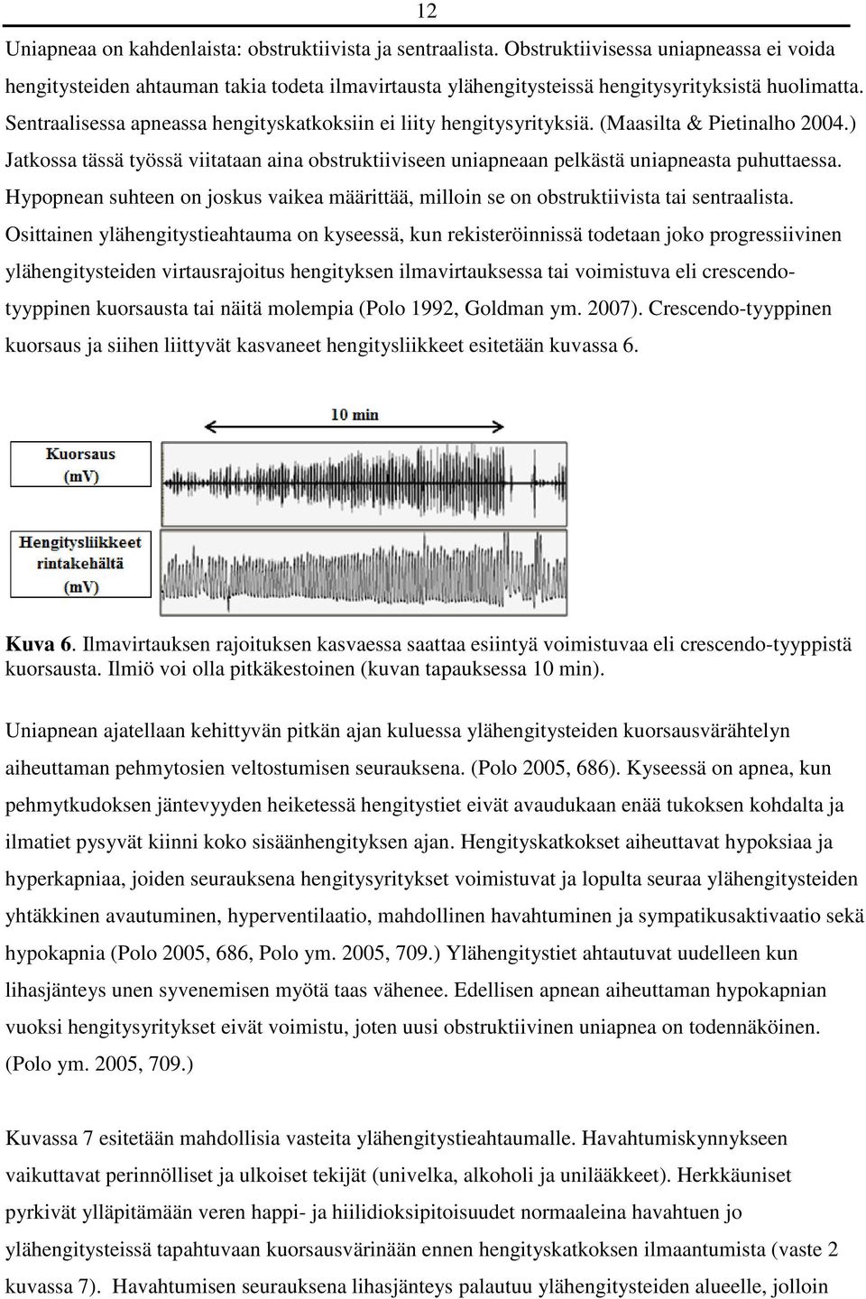 Sentraalisessa apneassa hengityskatkoksiin ei liity hengitysyrityksiä. (Maasilta & Pietinalho 2004.) Jatkossa tässä työssä viitataan aina obstruktiiviseen uniapneaan pelkästä uniapneasta puhuttaessa.