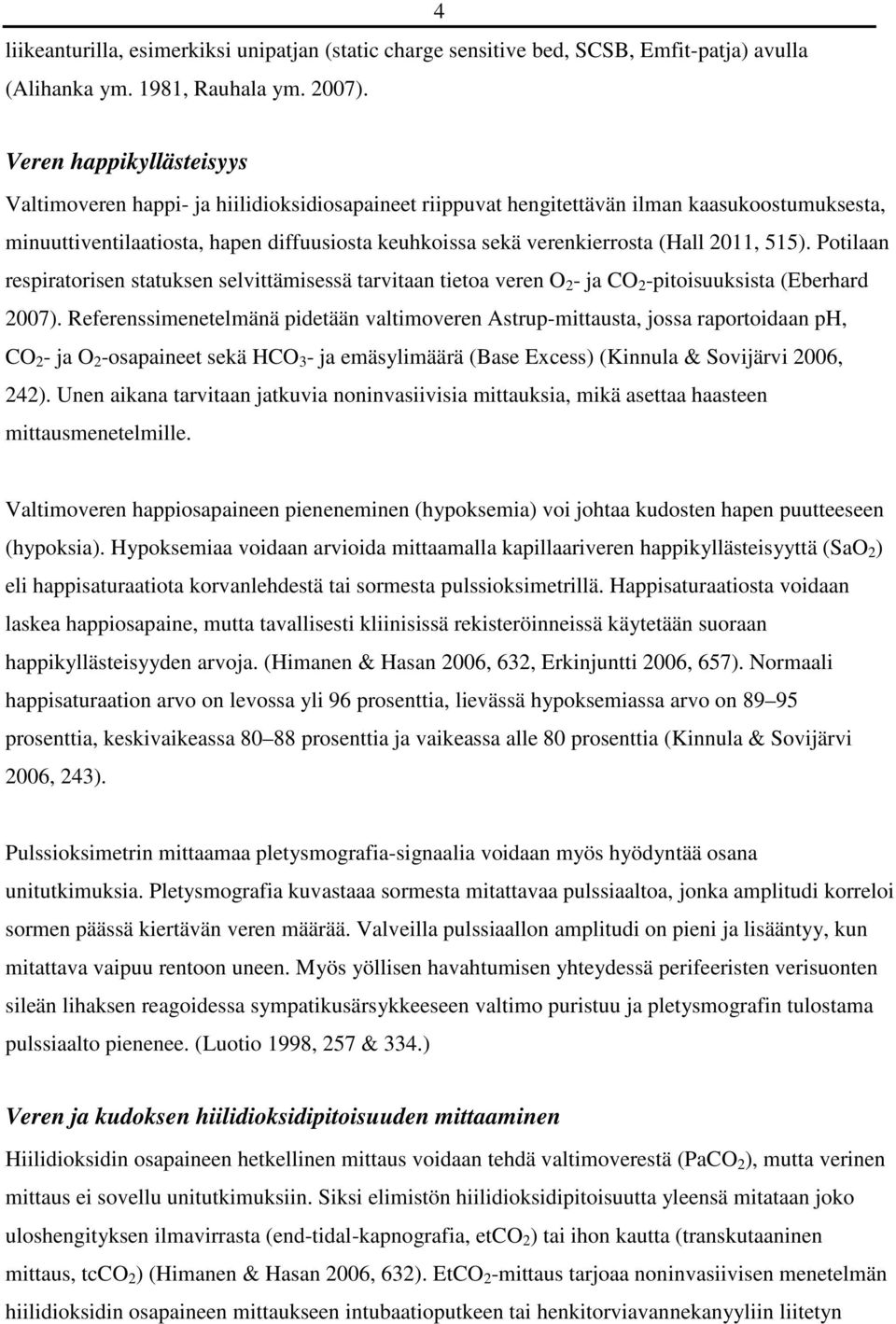 (Hall 2011, 515). Potilaan respiratorisen statuksen selvittämisessä tarvitaan tietoa veren O 2 - ja CO 2 -pitoisuuksista (Eberhard 2007).