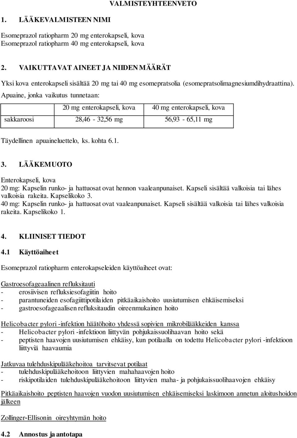 Apuaine, jonka vaikutus tunnetaan: 20 mg enterokapseli, kova 40 mg enterokapseli, kova sakkaroosi 28,46-32,56 mg 56,93-65,11 mg Täydellinen apuaineluettelo, ks. kohta 6.1. 3.