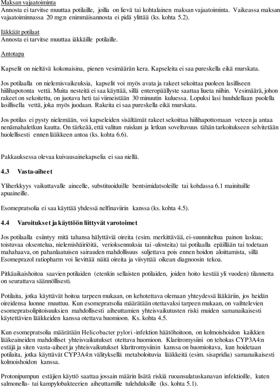 Jos potilaalla on nielemisvaikeuksia, kapselit voi myös avata ja rakeet sekoittaa puoleen lasilliseen hiilihapotonta vettä. Muita nesteitä ei saa käyttää, sillä enteropäällyste saattaa liueta niihin.