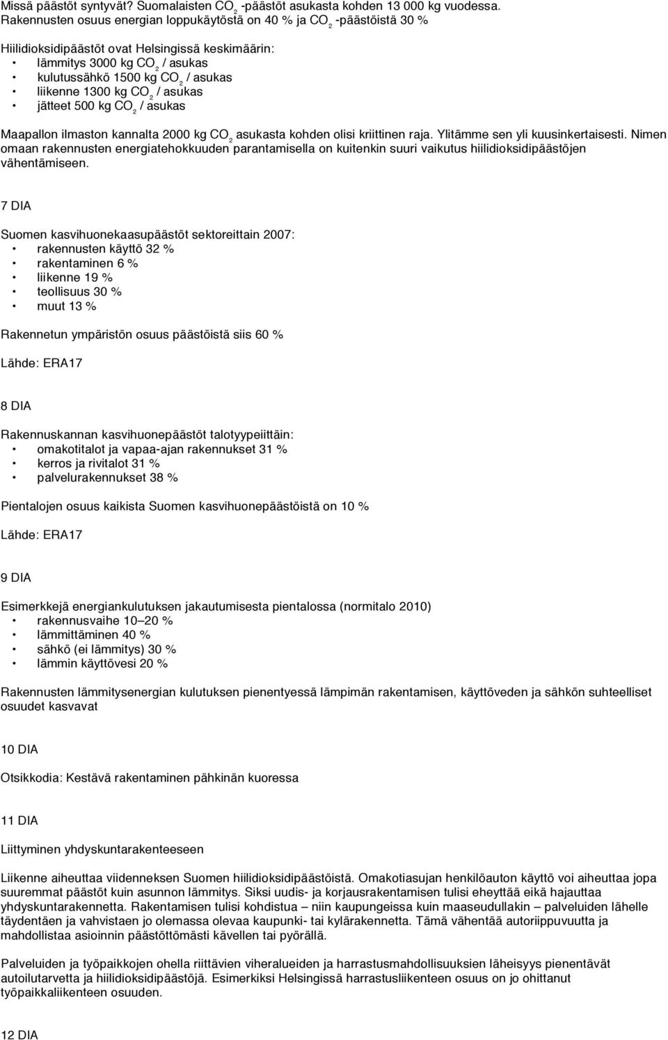 1300 kg CO₂ / asukas jätteet 500 kg CO₂ / asukas Maapallon ilmaston kannalta 2000 kg CO₂ asukasta kohden olisi kriittinen raja. Ylitämme sen yli kuusinkertaisesti.