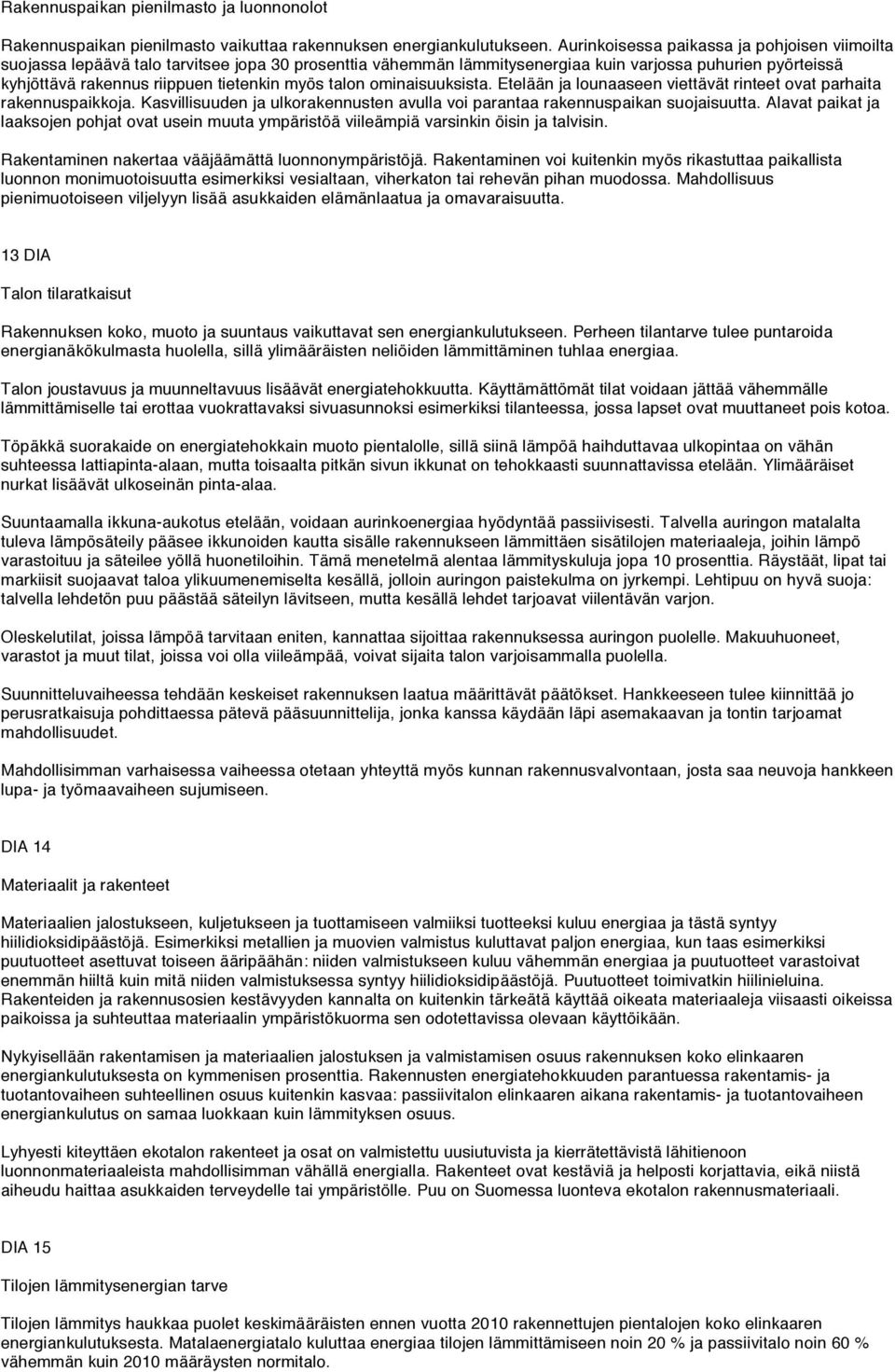 myös talon ominaisuuksista. Etelään ja lounaaseen viettävät rinteet ovat parhaita rakennuspaikkoja. Kasvillisuuden ja ulkorakennusten avulla voi parantaa rakennuspaikan suojaisuutta.