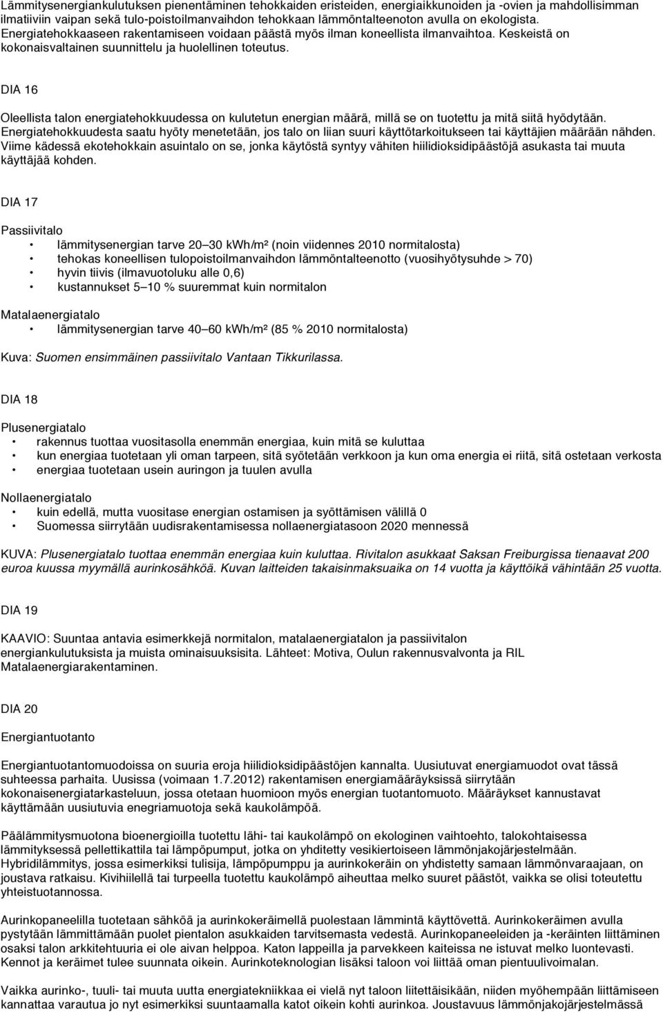 DIA 16 Oleellista talon energiatehokkuudessa on kulutetun energian määrä, millä se on tuotettu ja mitä siitä hyödytään.