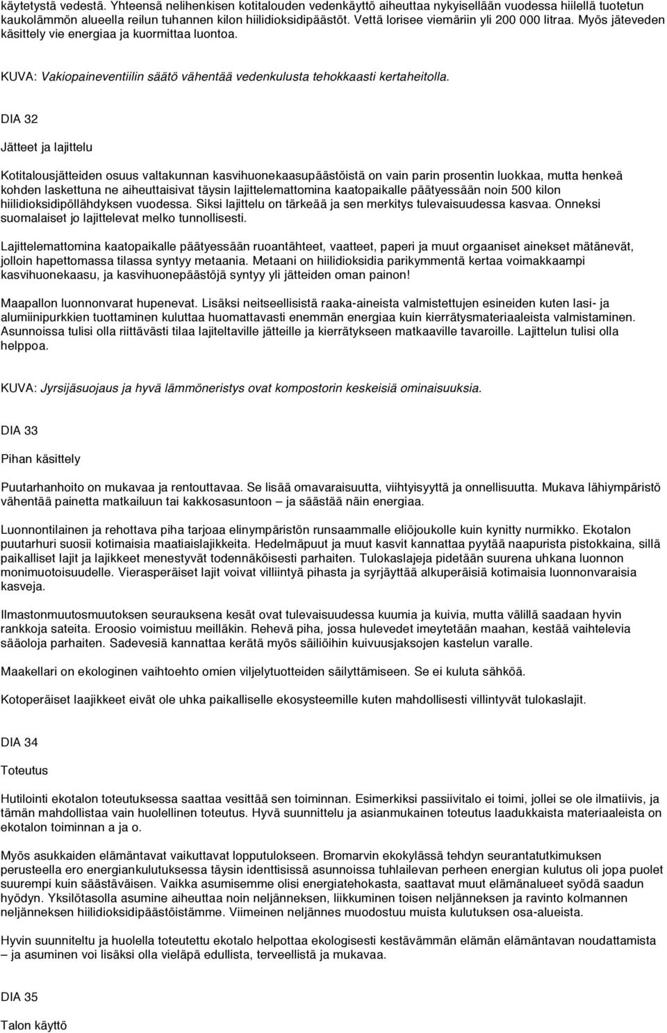 DIA 32 Jätteet ja lajittelu Kotitalousjätteiden osuus valtakunnan kasvihuonekaasupäästöistä on vain parin prosentin luokkaa, mutta henkeä kohden laskettuna ne aiheuttaisivat täysin lajittelemattomina