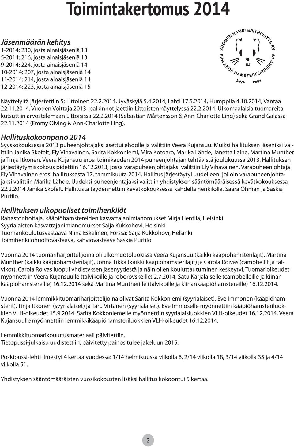 2.2014. Ulkomaalaisia tuomareita kutsuttiin arvostelemaan Littoisissa 22.2.2014 (Sebastian Mårtensson & Ann-Charlotte Ling) sekä Grand Galassa 22.11.2014 (Emmy Olving & Ann-Charlotte Ling).