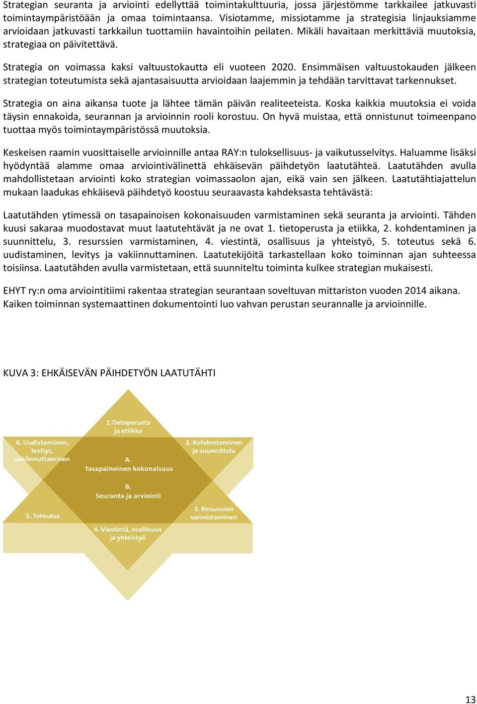 Strategia on voimassa kaksi valtuustokautta eli vuoteen 2020. Ensimmäisen valtuustokauden jälkeen strategian toteutumista sekä ajantasaisuutta arvioidaan laajemmin ja tehdään tarvittavat tarkennukset.