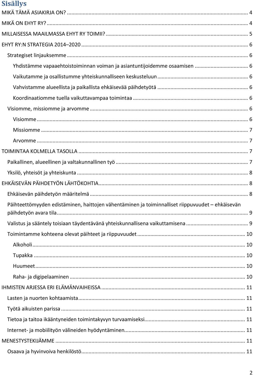 .. 6 Vahvistamme alueellista ja paikallista ehkäisevää päihdetyötä... 6 Koordinaatiomme tuella vaikuttavampaa toimintaa... 6 Visiomme, missiomme ja arvomme... 6 Visiomme... 6 Missiomme... 7 Arvomme.