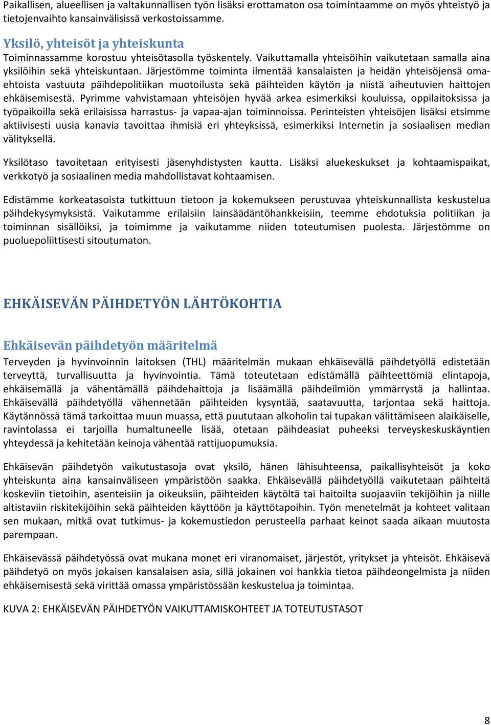 Järjestömme toiminta ilmentää kansalaisten ja heidän yhteisöjensä omaehtoista vastuuta päihdepolitiikan muotoilusta sekä päihteiden käytön ja niistä aiheutuvien haittojen ehkäisemisestä.