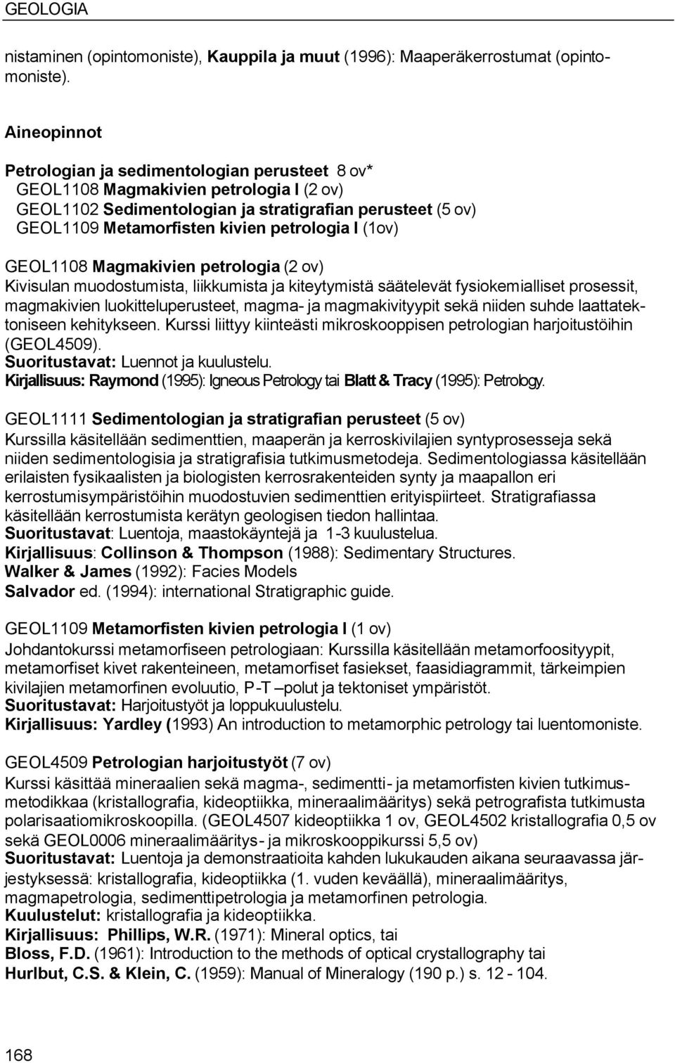 (1ov) GEOL1108 Magmakivien petrologia () Kivisulan muodostumista, liikkumista ja kiteytymistä säätelevät fysiokemialliset prosessit, magmakivien luokitteluperusteet, magma- ja magmakivityypit sekä