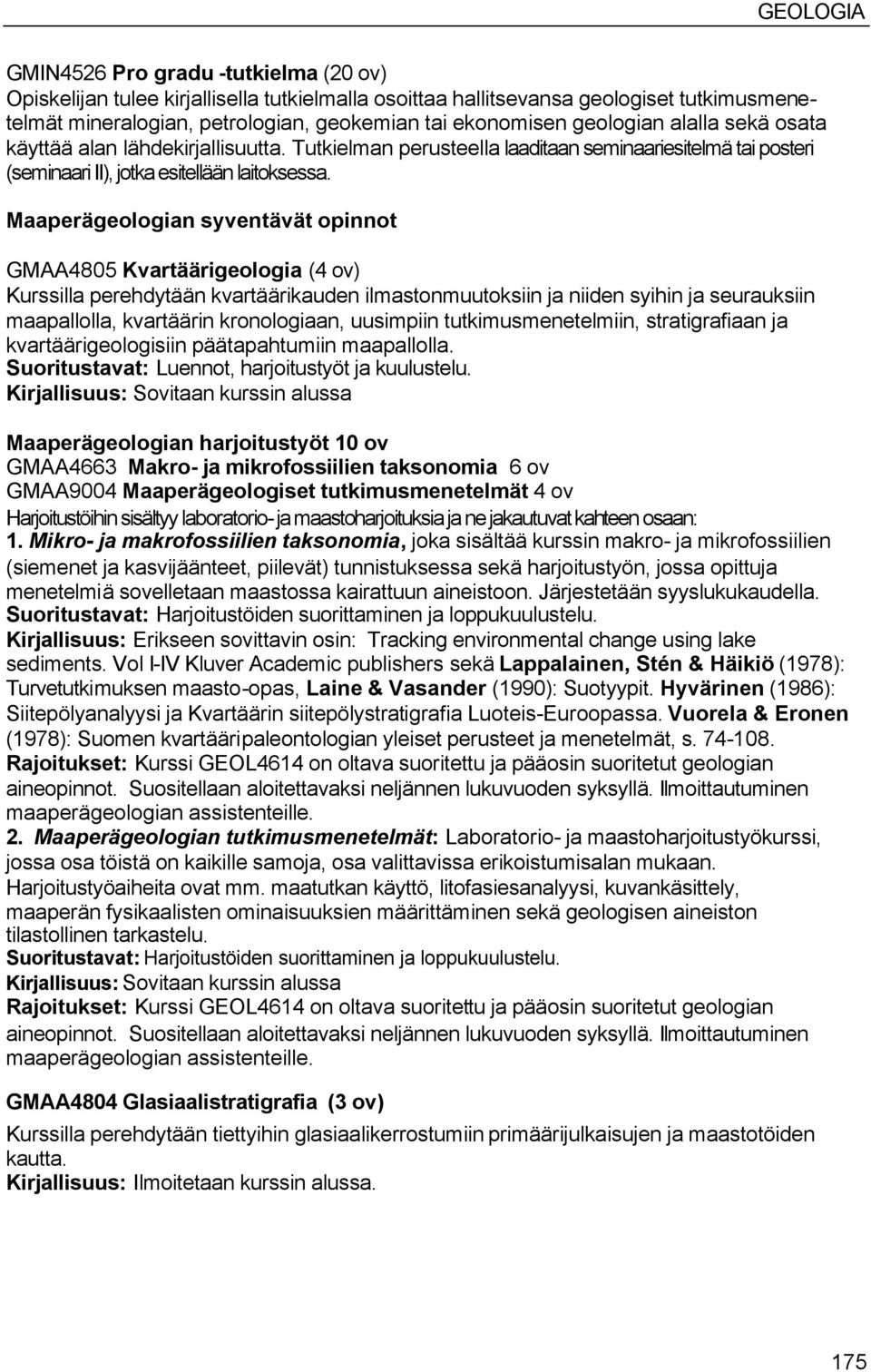 Maaperägeologian syventävät opinnot GMAA4805 Kvartäärigeologia (4 ov) Kurssilla perehdytään kvartäärikauden ilmastonmuutoksiin ja niiden syihin ja seurauksiin maapallolla, kvartäärin kronologiaan,