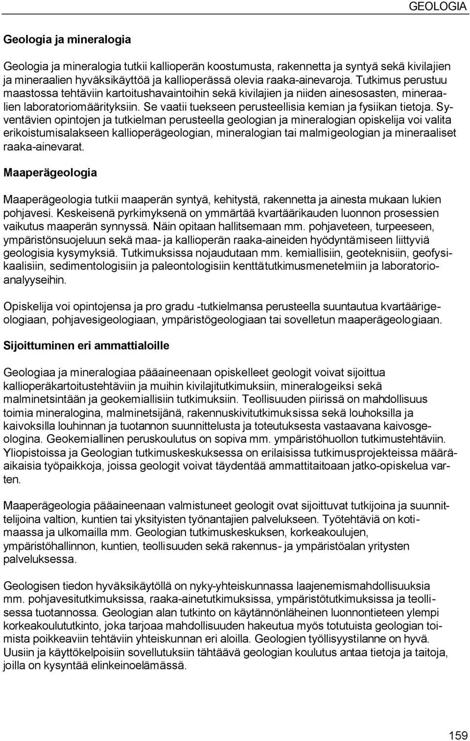 Syventävien opintojen ja tutkielman perusteella geologian ja mineralogian opiskelija voi valita erikoistumisalakseen kallioperägeologian, mineralogian tai malmigeologian ja mineraaliset