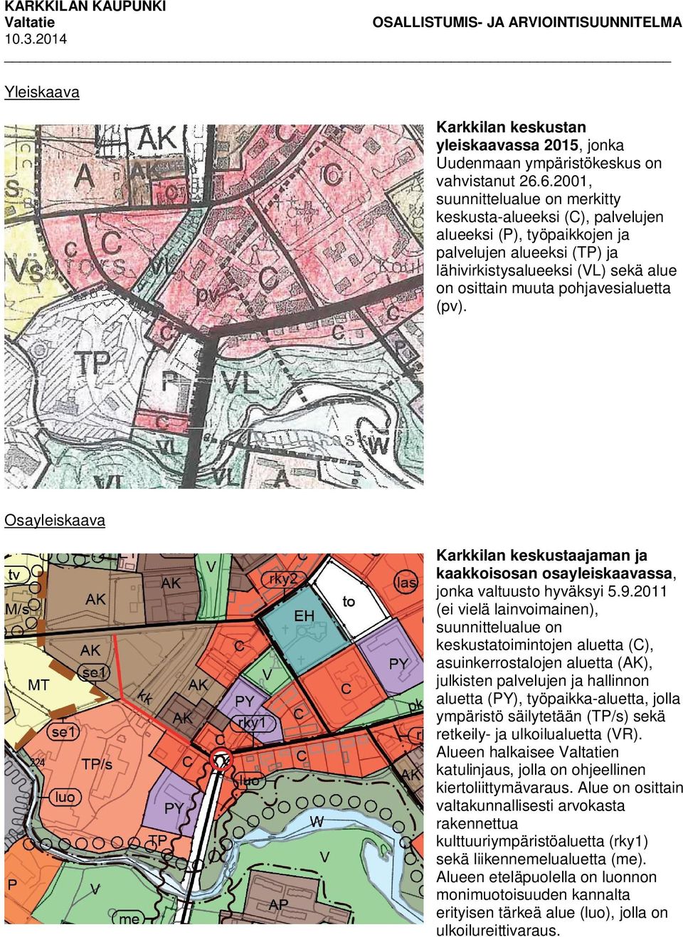 (pv). Osayleiskaava Karkkilan keskustaajaman ja kaakkoisosan osayleiskaavassa, jonka valtuusto hyväksyi 5.9.