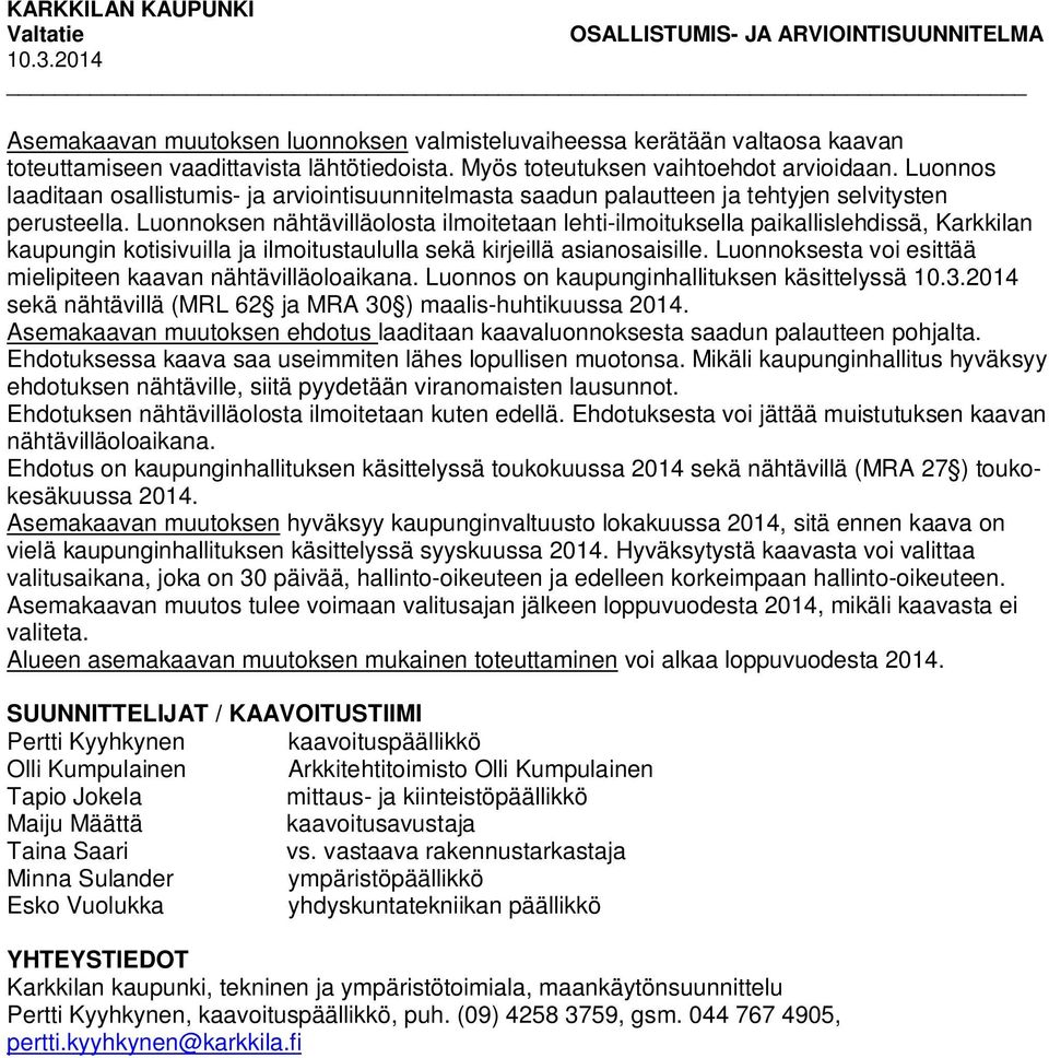 Luonnoksen nähtävilläolosta ilmoitetaan lehti-ilmoituksella paikallislehdissä, Karkkilan kaupungin kotisivuilla ja ilmoitustaululla sekä kirjeillä asianosaisille.