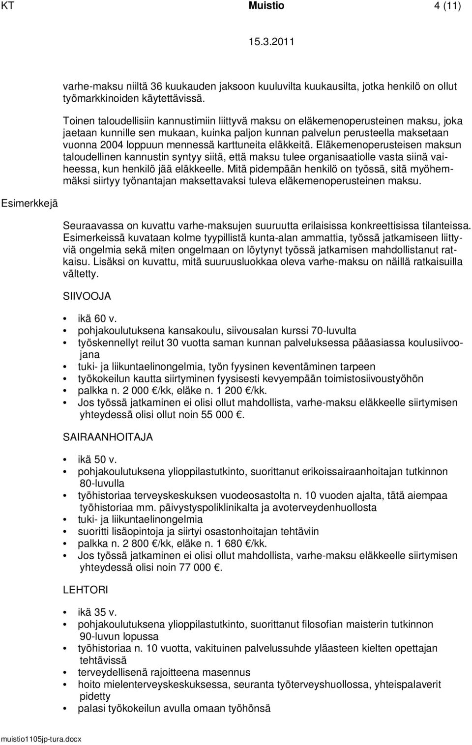 karttuneita eläkkeitä. Eläkemenoperusteisen maksun taloudellinen kannustin syntyy siitä, että maksu tulee organisaatiolle vasta siinä vaiheessa, kun henkilö jää eläkkeelle.