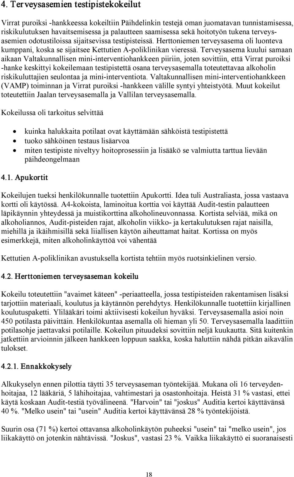 Terveysasema kuului samaan aikaan Valtakunnallisen mini interventiohankkeen piiriin, joten sovittiin, että Virrat puroiksi hanke keskittyi kokeilemaan testipistettä osana terveysasemalla