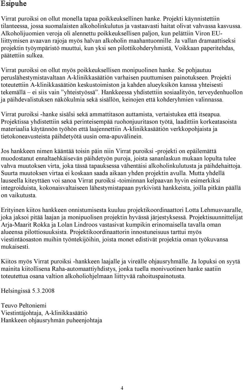 Ja vallan dramaattiseksi projektin työympäristö muuttui, kun yksi sen pilottikohderyhmistä, Voikkaan paperitehdas, päätettiin sulkea. Virrat puroiksi on ollut myös poikkeuksellisen monipuolinen hanke.