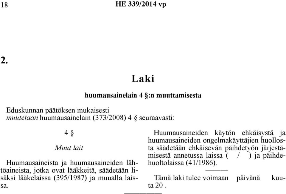 Huumausaineiden käytön ehkäisystä ja huumausaineiden ongelmakäyttäjien huollosta Muut lait säädetään ehkäisevän päihdetyön