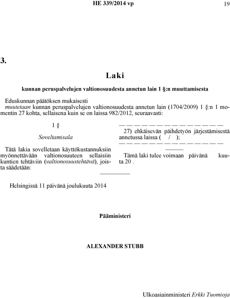 annetun lain (1704/2009) 1 :n 1 momentin 27 kohta, sellaisena kuin se on laissa 982/2012, seuraavasti: 1 Soveltamisala Tätä lakia sovelletaan käyttökustannuksiin