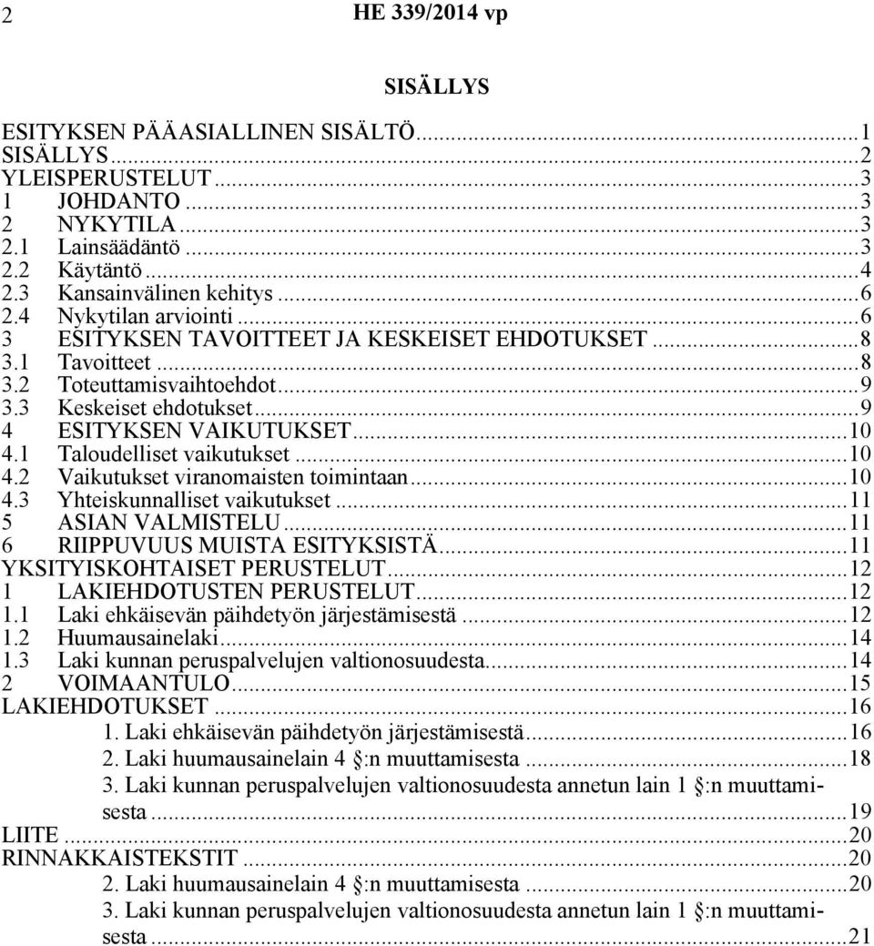 1 Taloudelliset vaikutukset...10 4.2 Vaikutukset viranomaisten toimintaan...10 4.3 Yhteiskunnalliset vaikutukset...11 5 ASIAN VALMISTELU...11 6 RIIPPUVUUS MUISTA ESITYKSISTÄ.