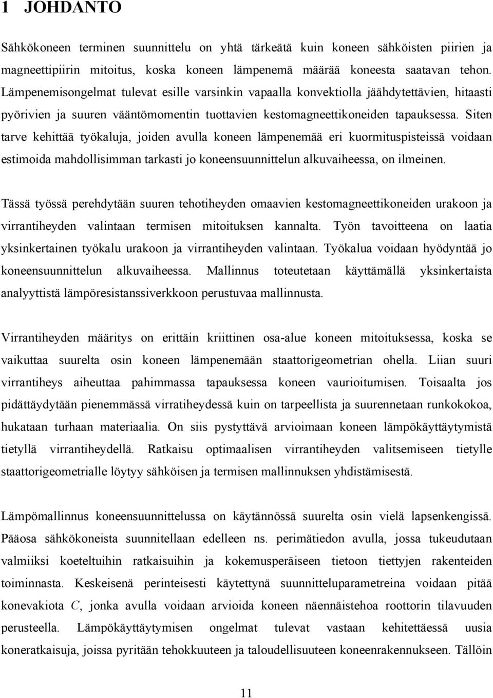 Siten tarve kehittää työkaluja, joiden avulla koneen lämpenemää eri kuormituspisteissä voidaan estimoida mahdollisimman tarkasti jo koneensuunnittelun alkuvaiheessa, on ilmeinen.