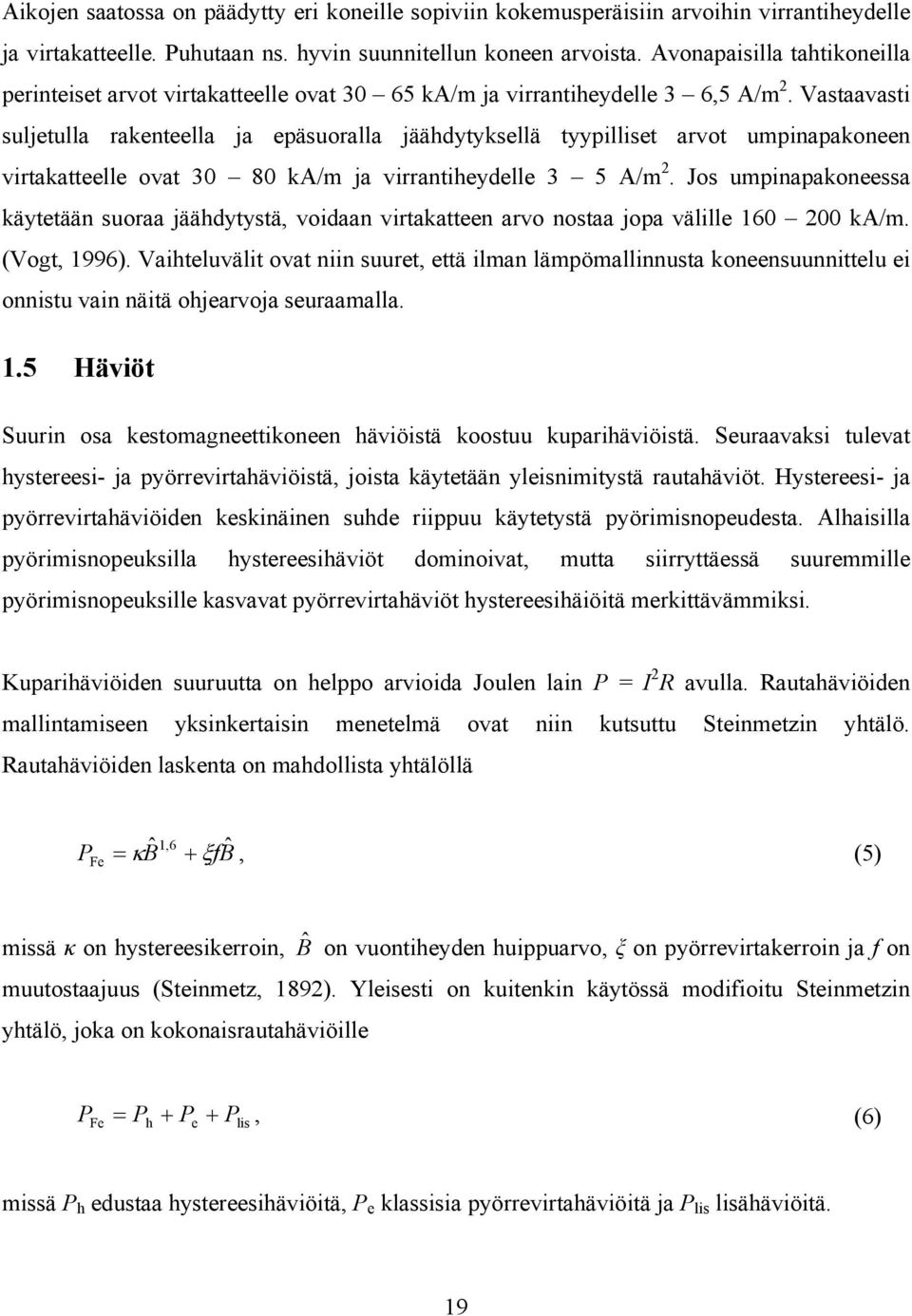 Vastaavasti suljetulla rakenteella ja epäsuoralla jäähdytyksellä tyypilliset arvot umpinapakoneen virtakatteelle ovat 30 80 ka/m ja virrantiheydelle 3 5 A/m 2.