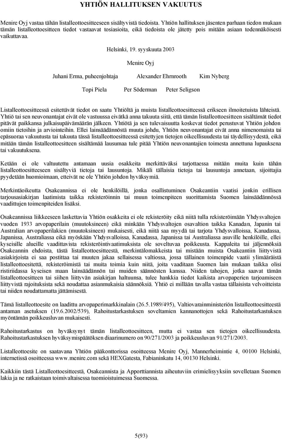 syyskuuta 2003 Menire Oyj Juhani Erma, puheenjohtaja Alexander Ehrnrooth Kim Nyberg Topi Piela Per Söderman Peter Seligson Listalleottoesitteessä esitettävät tiedot on saatu Yhtiöltä ja muista