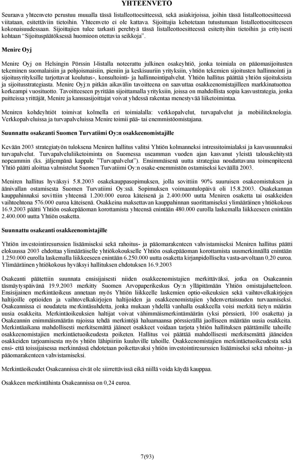 Sijoittajien tulee tarkasti perehtyä tässä listalleottoesitteessä esitettyihin tietoihin ja erityisesti kohtaan Sijoituspäätöksessä huomioon otettavia seikkoja.