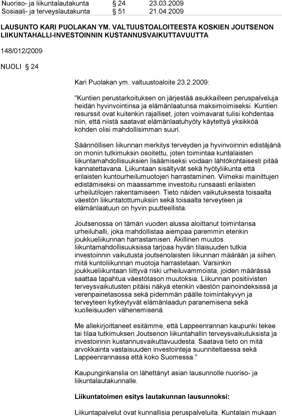 2009 NUOLI 24 Kari Puolakan ym. valtuustoaloite 23.2.2009: "Kuntien perustarkoituksen on järjestää asukkailleen peruspalveluja heidän hyvinvointinsa ja elämänlaatunsa maksimoimiseksi.