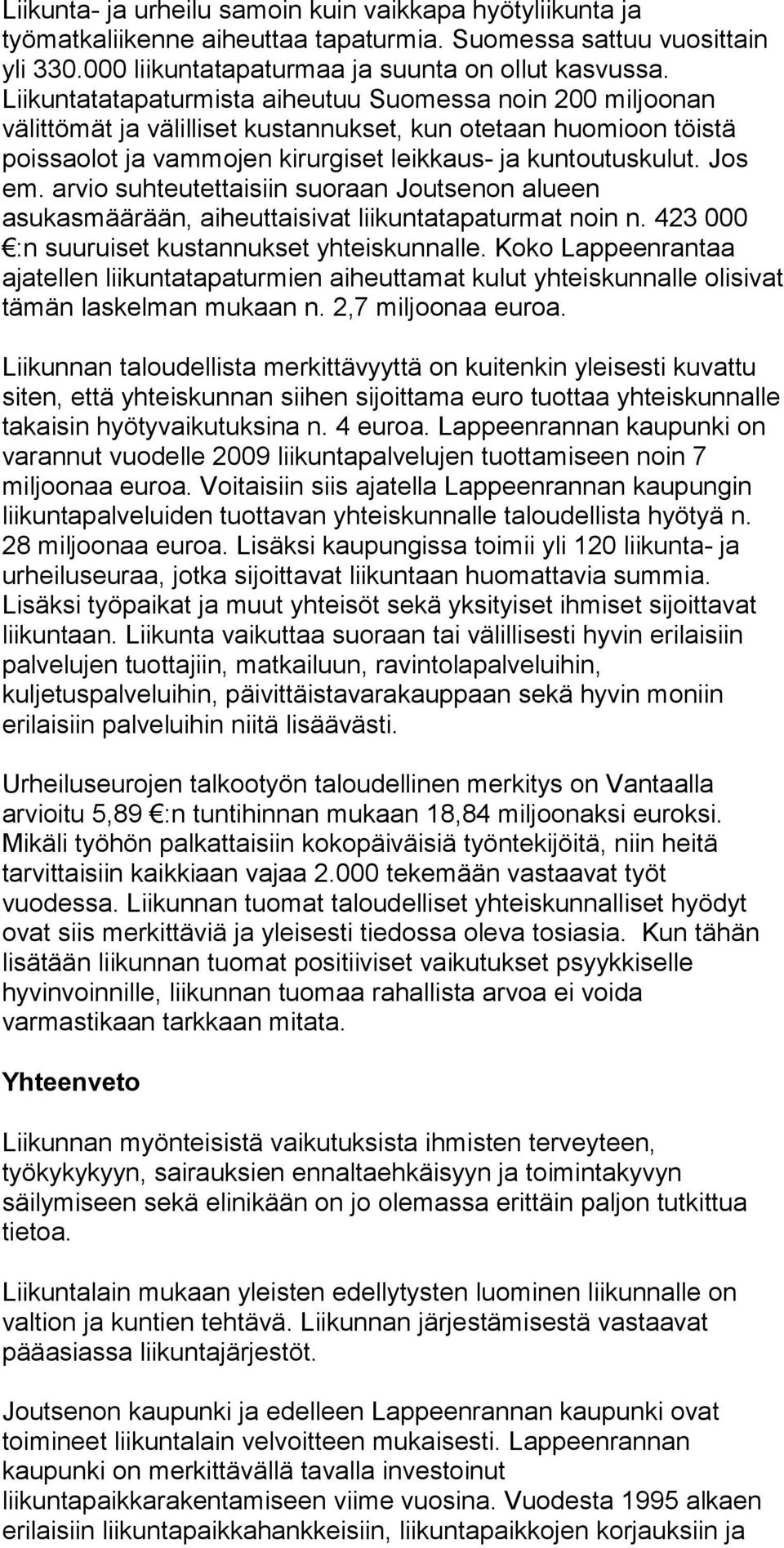 arvio suhteutettaisiin suoraan Joutsenon alueen asukasmäärään, aiheuttaisivat liikuntatapaturmat noin n. 423 000 :n suuruiset kustannukset yhteiskunnalle.