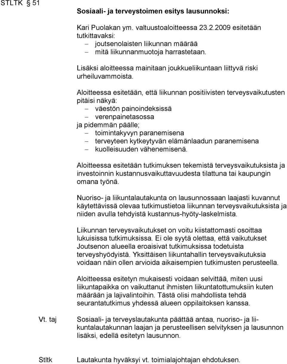 Aloitteessa esitetään, että liikunnan positiivisten terveysvai kutusten pitäisi näkyä: väestön painoindeksissä verenpainetasossa ja pidemmän päälle; toimintakyvyn paranemisena terveyteen kytkeytyvän