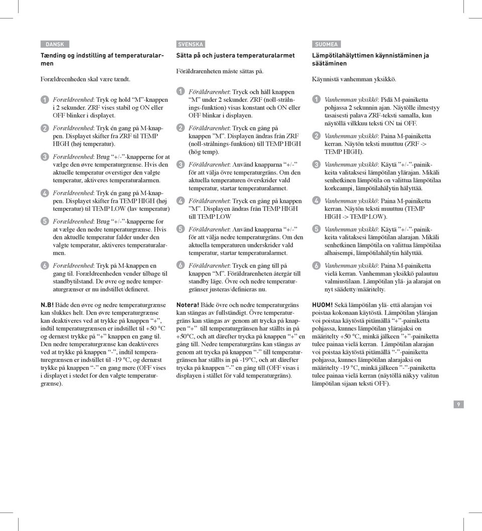 5 DANSK SVENSKA SUOMEA Forældreenhed: Tryk én gang på M-knappen. Displayet skifter fra ZRF til TEMP HIGH (høj temperatur). Forældreenhed: Brug +/- -knapperne for at vælge den øvre temperaturgrænse.