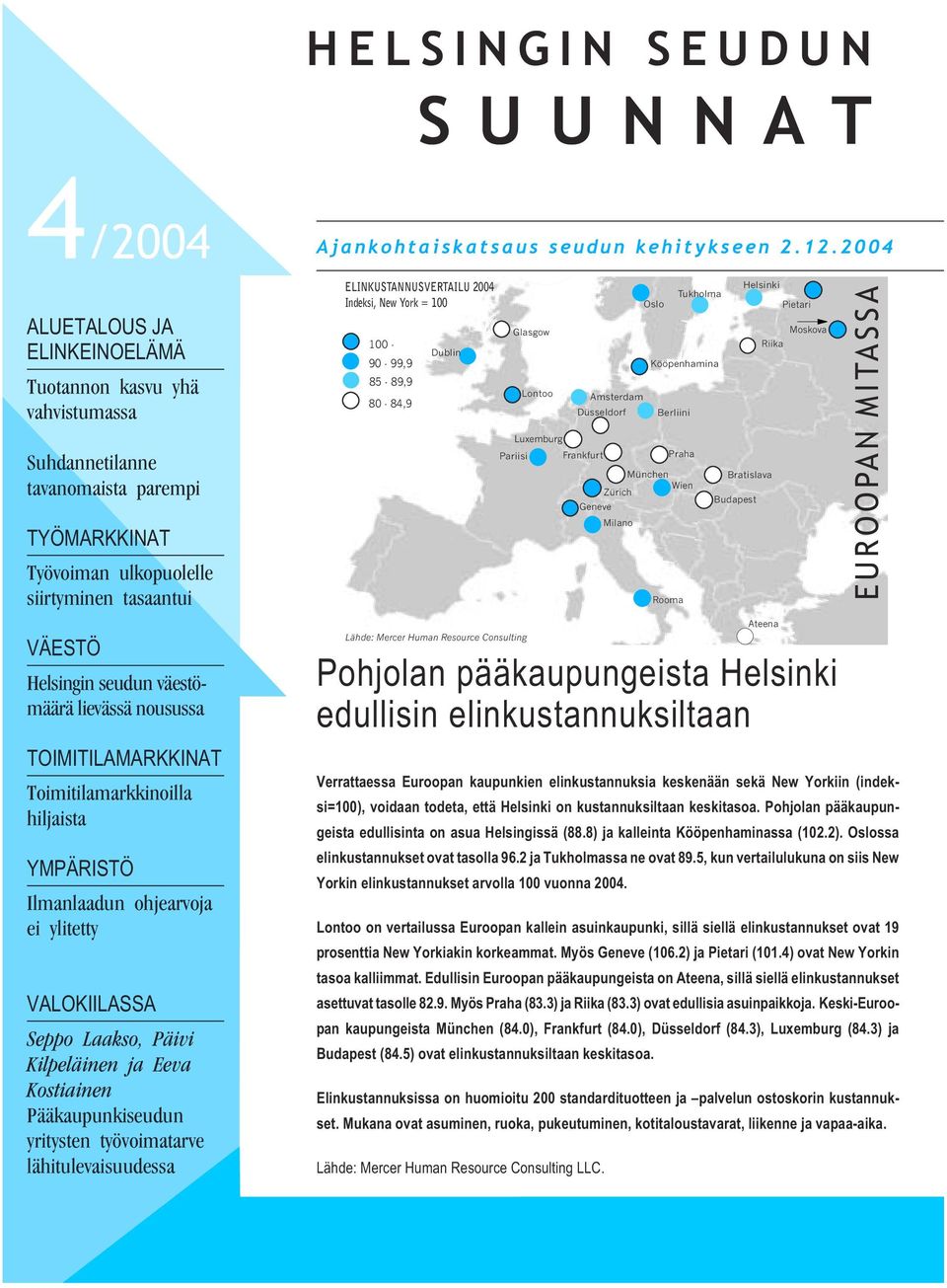 York = 1 1-9 - 99,9 85-89,9 8-84,9 Dublin Glasgow Pariisi Lontoo Luxemburg Düsseldorf Frankfurt Amsterdam Geneve Oslo Tukholma Kööpenhamina München Wien Zürich Milano Berliini Praha Rooma Helsinki