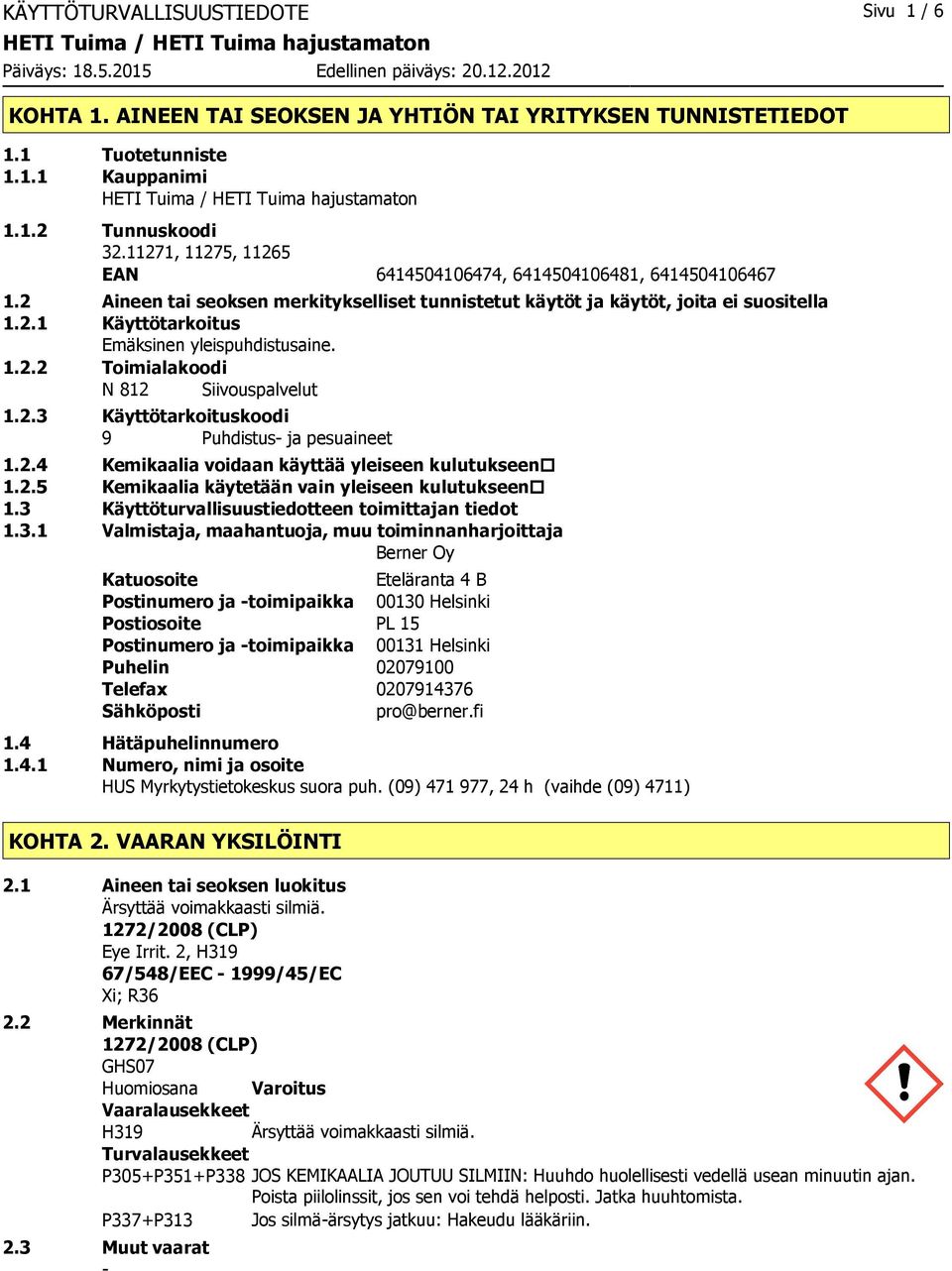 1.2.2 Toimialakoodi N 812 Siivouspalvelut 1.2.3 Käyttötarkoituskoodi 9 Puhdistus ja pesuaineet 1.2.4 Kemikaalia voidaan käyttää yleiseen kulutukseen 1.2.5 Kemikaalia käytetään vain yleiseen kulutukseen 1.