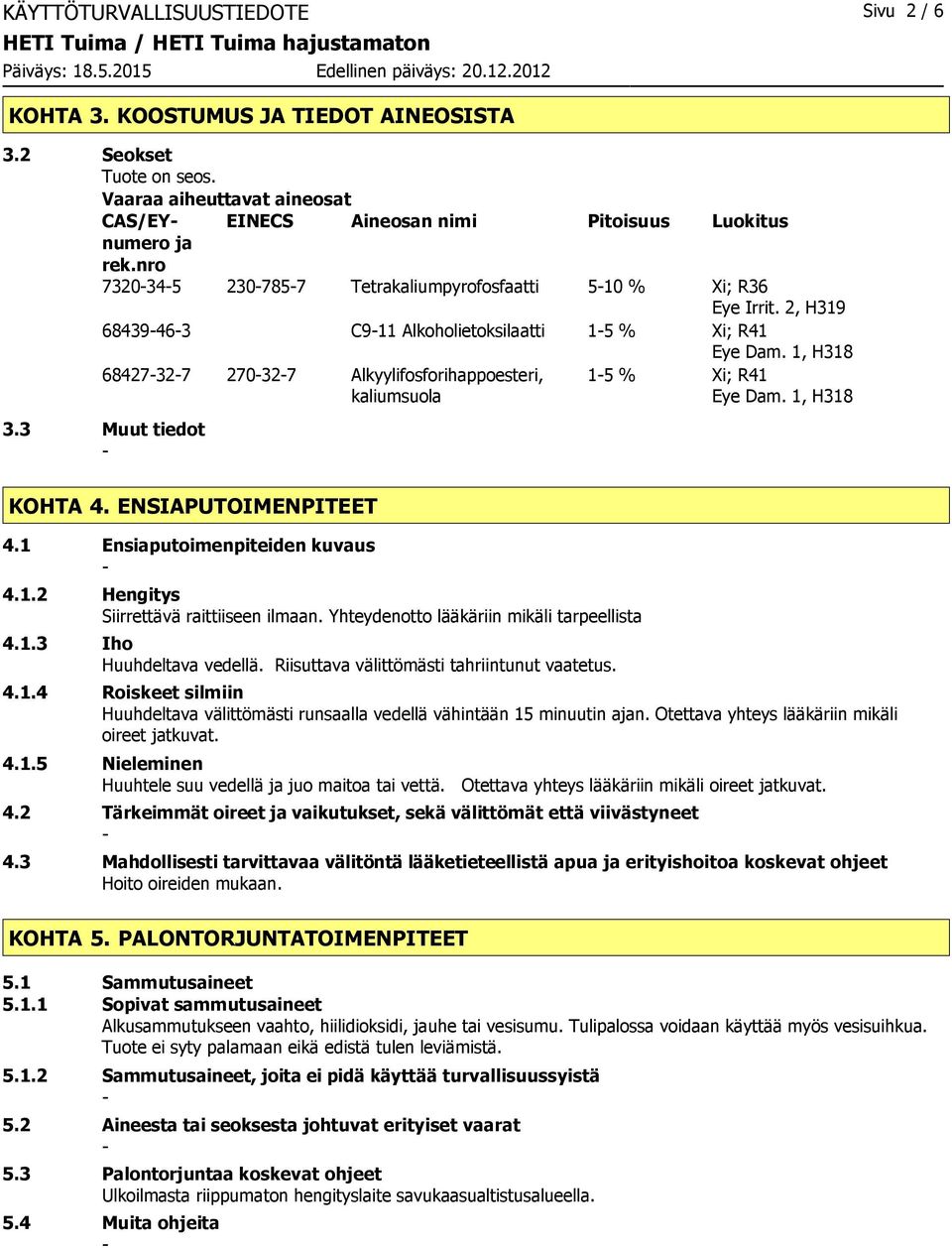 1, H318 68427327 270327 Alkyylifosforihappoesteri, kaliumsuola 15 % Xi; R41 Eye Dam. 1, H318 3.3 Muut tiedot KOHTA 4. ENSIAPUTOIMENPITEET 4.1 Ensiaputoimenpiteiden kuvaus 4.1.2 Hengitys Siirrettävä raittiiseen ilmaan.