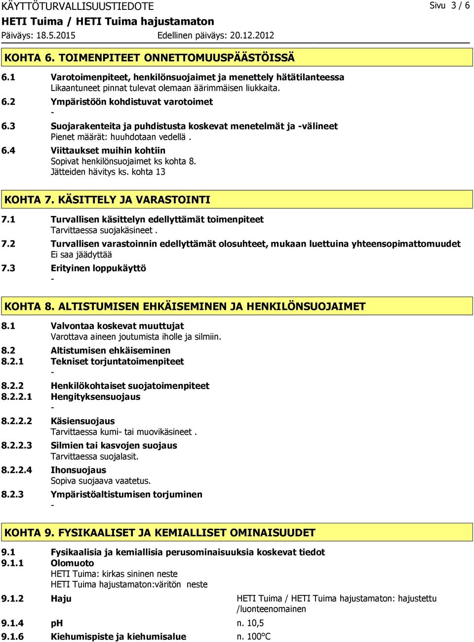 3 Suojarakenteita ja puhdistusta koskevat menetelmät ja välineet Pienet määrät: huuhdotaan vedellä. 6.4 Viittaukset muihin kohtiin Sopivat henkilönsuojaimet ks kohta 8. Jätteiden hävitys ks.