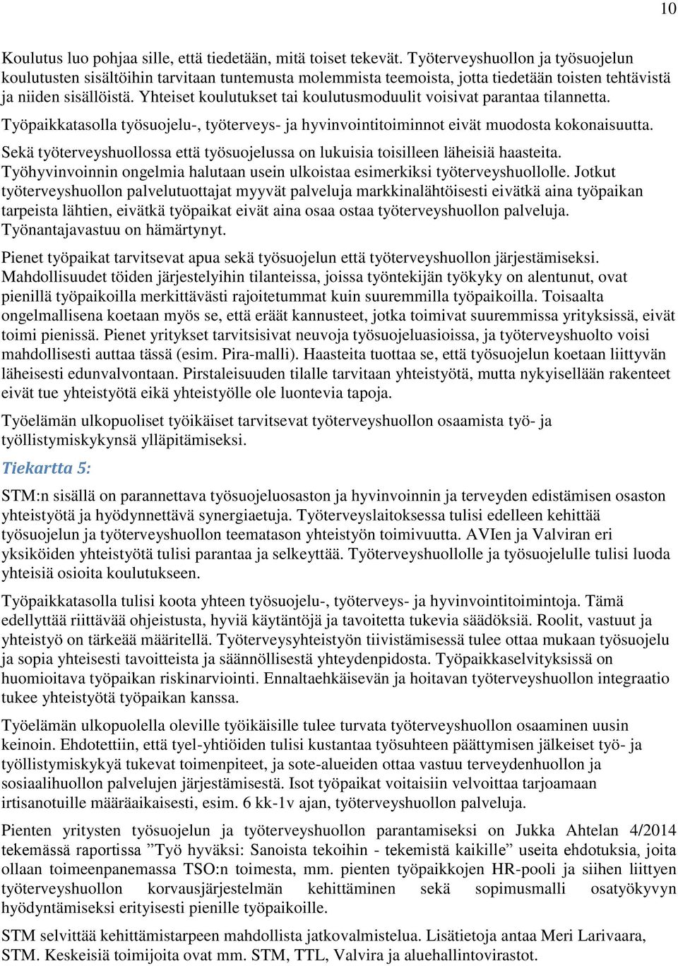 Yhteiset koulutukset tai koulutusmoduulit voisivat parantaa tilannetta. Työpaikkatasolla työsuojelu-, työterveys- ja hyvinvointitoiminnot eivät muodosta kokonaisuutta.