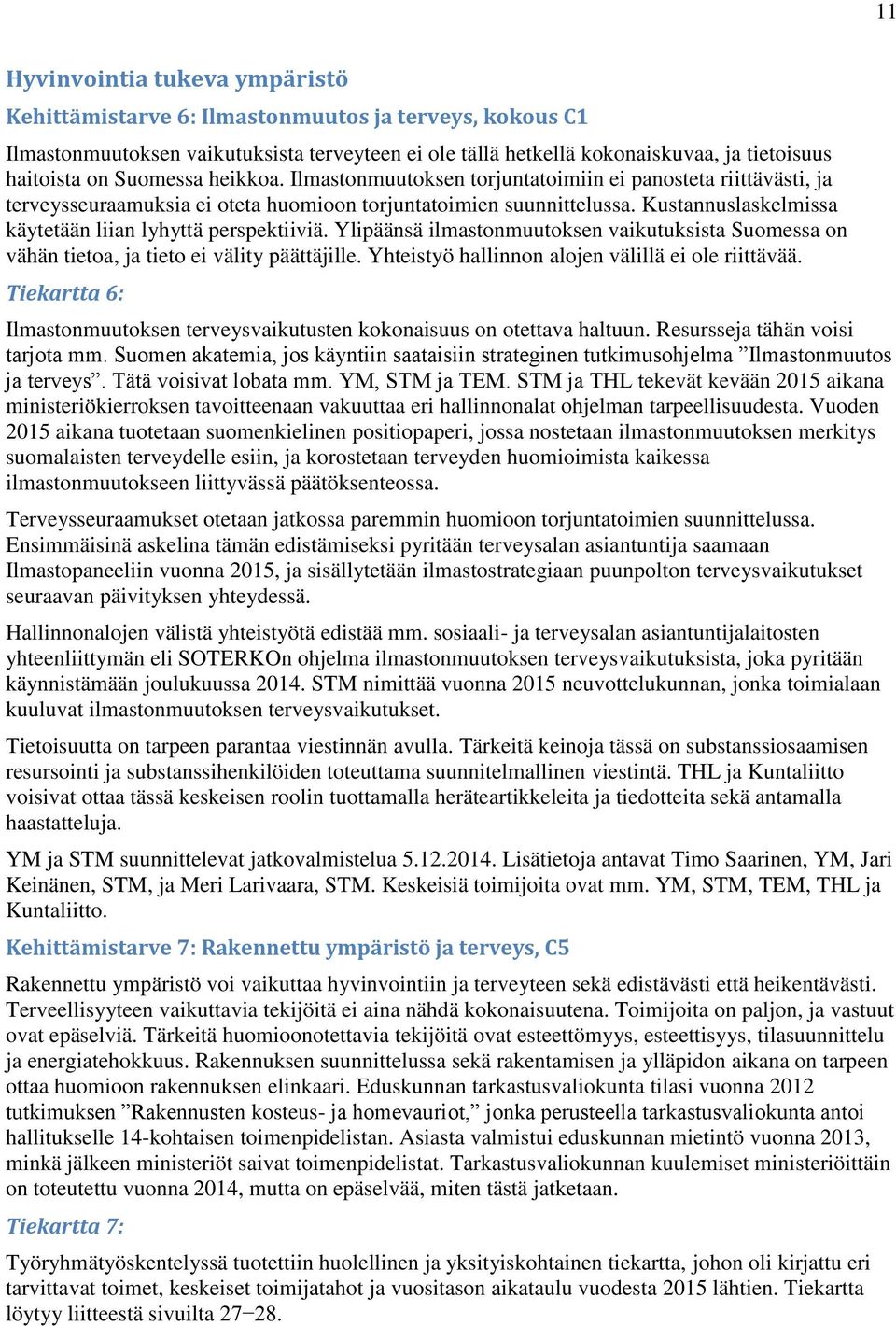 Kustannuslaskelmissa käytetään liian lyhyttä perspektiiviä. Ylipäänsä ilmastonmuutoksen vaikutuksista Suomessa on vähän tietoa, ja tieto ei välity päättäjille.